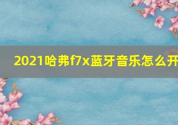 2021哈弗f7x蓝牙音乐怎么开