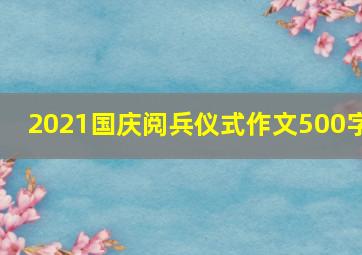 2021国庆阅兵仪式作文500字