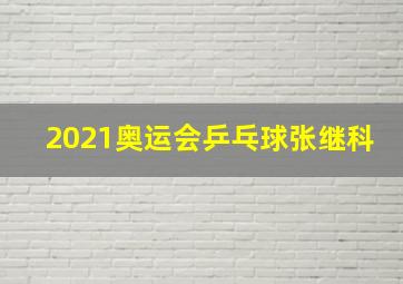 2021奥运会乒乓球张继科