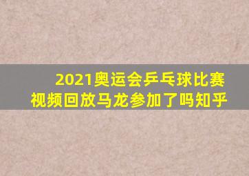 2021奥运会乒乓球比赛视频回放马龙参加了吗知乎