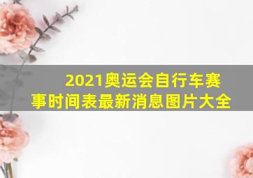 2021奥运会自行车赛事时间表最新消息图片大全