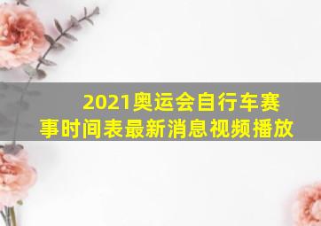 2021奥运会自行车赛事时间表最新消息视频播放