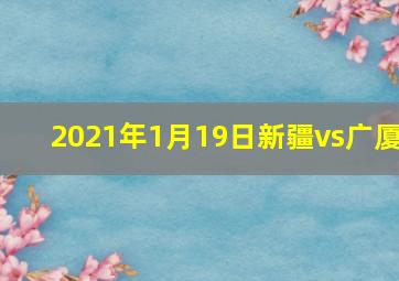 2021年1月19日新疆vs广厦