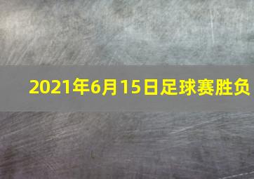 2021年6月15日足球赛胜负