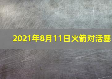 2021年8月11日火箭对活塞