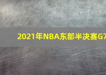 2021年NBA东部半决赛G7