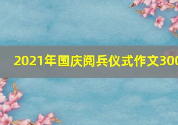 2021年国庆阅兵仪式作文300