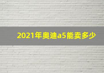 2021年奥迪a5能卖多少