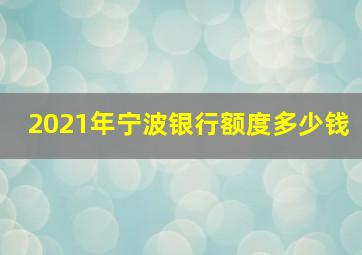 2021年宁波银行额度多少钱