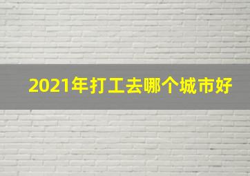 2021年打工去哪个城市好