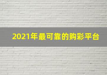 2021年最可靠的购彩平台