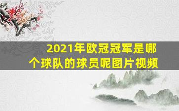 2021年欧冠冠军是哪个球队的球员呢图片视频