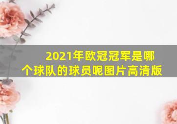 2021年欧冠冠军是哪个球队的球员呢图片高清版