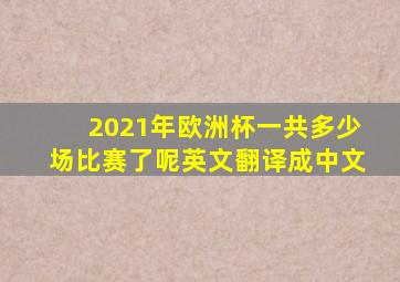 2021年欧洲杯一共多少场比赛了呢英文翻译成中文