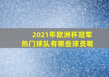 2021年欧洲杯冠军热门球队有哪些球员呢