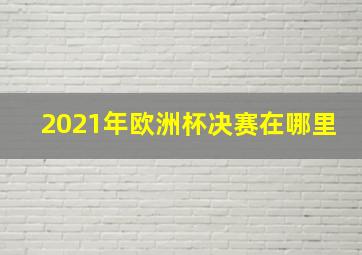 2021年欧洲杯决赛在哪里