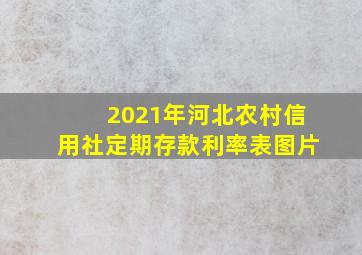 2021年河北农村信用社定期存款利率表图片