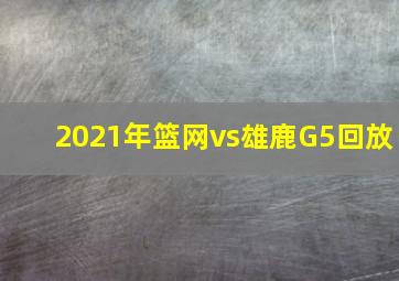 2021年篮网vs雄鹿G5回放