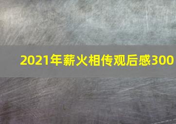 2021年薪火相传观后感300