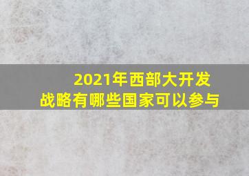 2021年西部大开发战略有哪些国家可以参与