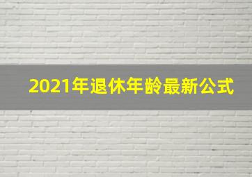 2021年退休年龄最新公式