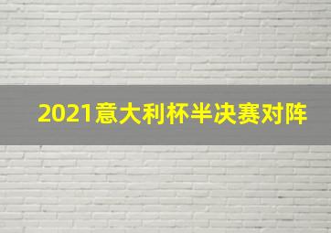 2021意大利杯半决赛对阵