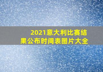 2021意大利比赛结果公布时间表图片大全