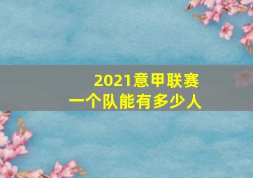 2021意甲联赛一个队能有多少人