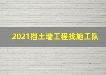 2021挡土墙工程找施工队