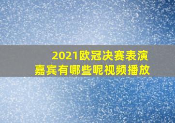 2021欧冠决赛表演嘉宾有哪些呢视频播放