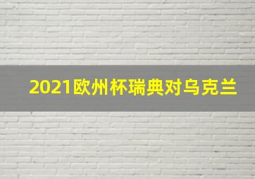 2021欧州杯瑞典对乌克兰