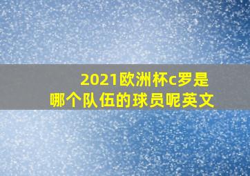 2021欧洲杯c罗是哪个队伍的球员呢英文