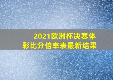 2021欧洲杯决赛体彩比分倍率表最新结果