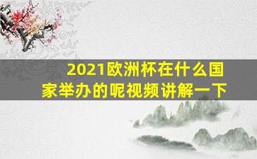 2021欧洲杯在什么国家举办的呢视频讲解一下