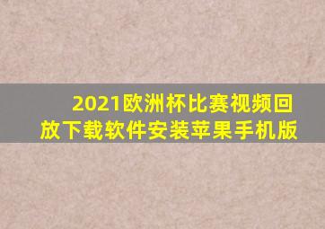 2021欧洲杯比赛视频回放下载软件安装苹果手机版