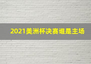 2021美洲杯决赛谁是主场