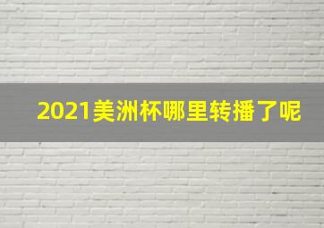 2021美洲杯哪里转播了呢