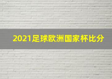 2021足球欧洲国家杯比分