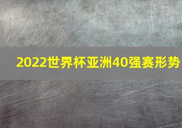 2022世界杯亚洲40强赛形势