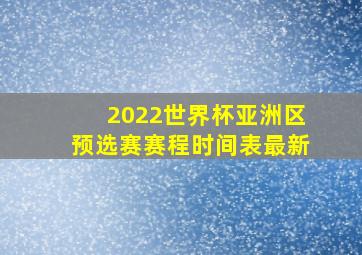 2022世界杯亚洲区预选赛赛程时间表最新