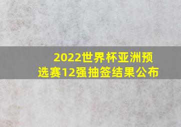 2022世界杯亚洲预选赛12强抽签结果公布