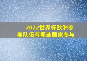 2022世界杯欧洲参赛队伍有哪些国家参与