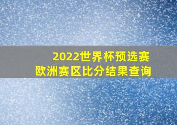 2022世界杯预选赛欧洲赛区比分结果查询