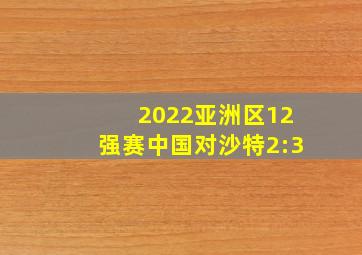 2022亚洲区12强赛中国对沙特2:3