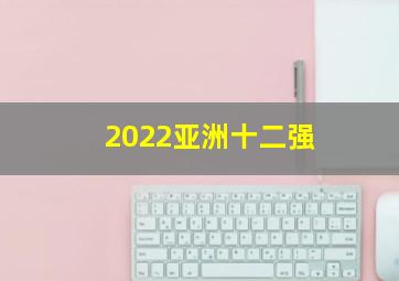 2022亚洲十二强