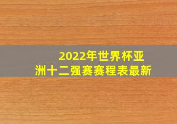 2022年世界杯亚洲十二强赛赛程表最新