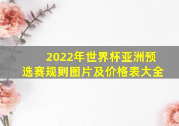 2022年世界杯亚洲预选赛规则图片及价格表大全