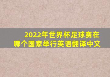 2022年世界杯足球赛在哪个国家举行英语翻译中文