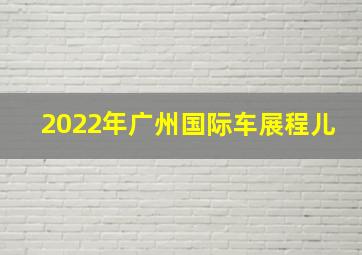 2022年广州国际车展程儿