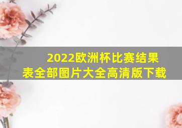 2022欧洲杯比赛结果表全部图片大全高清版下载